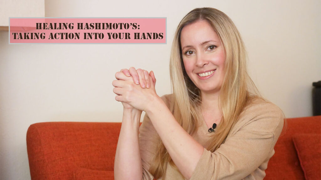 HEALING HASHIMOTO’S: TAKING ACTION INTO YOUR HANDS