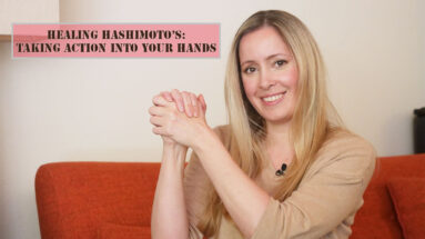 HEALING HASHIMOTO’S: TAKING ACTION INTO YOUR HANDS