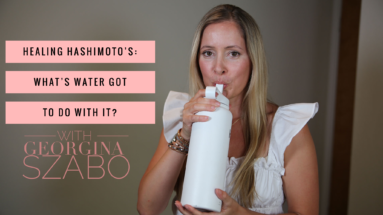 Healing Hashimoto's - What's Water Got To Do With It?