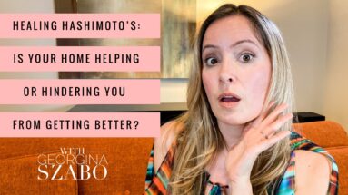 Healing Hashimoto's: Is Your Home Helping or Hindering You From Getting Better?